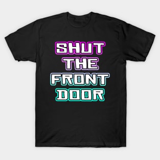 Shut The Front Door T-Shirt